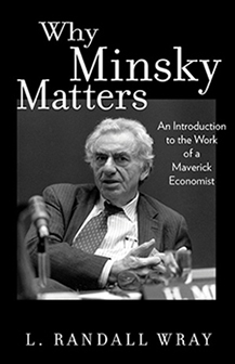 Why Minsky Matters: An Introduction to the Work of a Maverick Economist